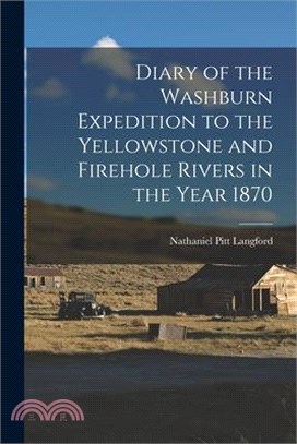 Diary of the Washburn Expedition to the Yellowstone and Firehole Rivers in the Year 1870