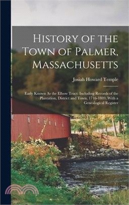 History of the Town of Palmer, Massachusetts: Early Known As the Elbow Tract: Including Records of the Plantation, District and Town, 1716-1889. With