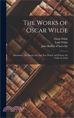 The Works of Oscar Wilde: Intentions: The Decay of Lying; Pen, Pencil, and Poison; the Critic As Artist