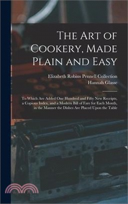 The Art of Cookery, Made Plain and Easy: To Which Are Added One Hundred and Fifty New Receipts, a Copious Index, and a Modern Bill of Fare for Each Mo