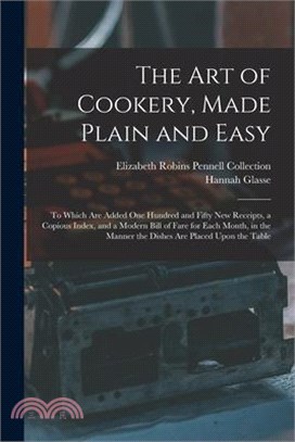 The Art of Cookery, Made Plain and Easy: To Which Are Added One Hundred and Fifty New Receipts, a Copious Index, and a Modern Bill of Fare for Each Mo