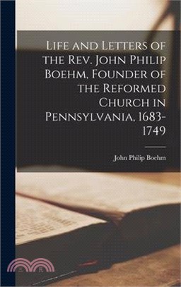 Life and Letters of the Rev. John Philip Boehm, Founder of the Reformed Church in Pennsylvania, 1683-1749