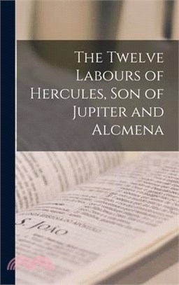 The Twelve Labours of Hercules, son of Jupiter and Alcmena