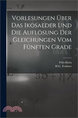 Vorlesungen Über das Ikosaeder und die Auflösung der Gleichungen vom Fünften Grade