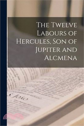 The Twelve Labours of Hercules, son of Jupiter and Alcmena