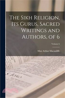 The Sikh Religion, Its Gurus, Sacred Writings and Authors, of 6; Volume 6