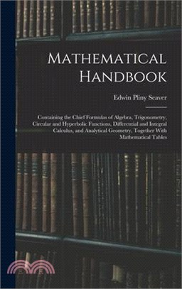 Mathematical Handbook: Containing the Chief Formulas of Algebra, Trigonometry, Circular and Hyperbolic Functions, Differential and Integral C