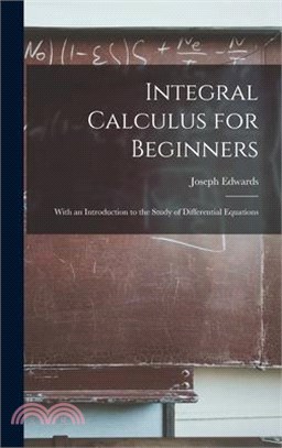 Integral Calculus for Beginners; With an Introduction to the Study of Differential Equations