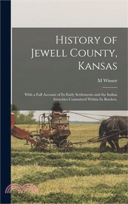 History of Jewell County, Kansas: With a Full Account of its Early Settlements and the Indian Atrocities Committed Within its Borders.