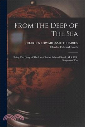 From The Deep of The sea; Being The Diary of The Late Charles Edward Smith, M.R.C.S., Surgeon of The