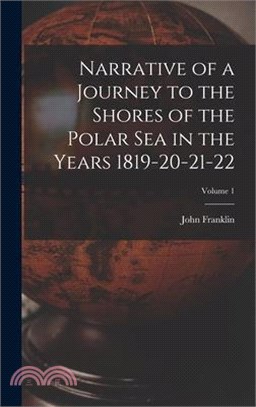 Narrative of a Journey to the Shores of the Polar Sea in the Years 1819-20-21-22; Volume 1