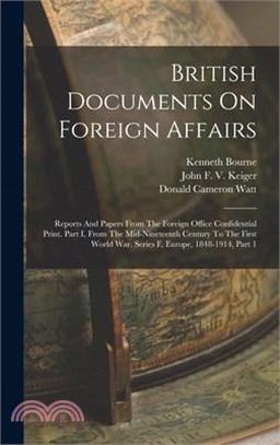 British Documents On Foreign Affairs: Reports And Papers From The Foreign Office Confidential Print. Part I, From The Mid-nineteenth Century To The Fi