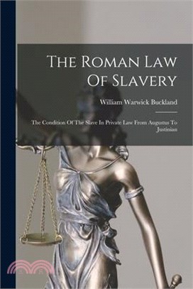 The Roman Law Of Slavery: The Condition Of The Slave In Private Law From Augustus To Justinian