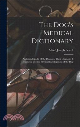 The Dog's Medical Dictionary: An Encyclopedia of the Diseases, Their Diagnosis & Treatment, and the Physical Development of the Dog