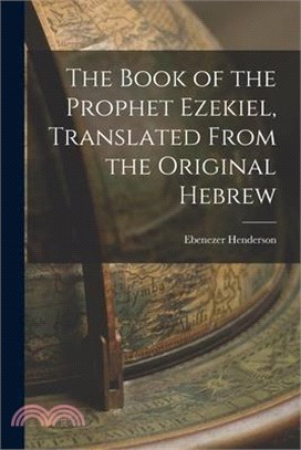 The Book of the Prophet Ezekiel, Translated From the Original Hebrew