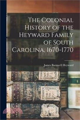 The Colonial History of the Heyward Family of South Carolina, 1670-1770