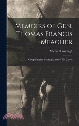 Memoirs of Gen. Thomas Francis Meagher: Comprising the Leading Events of His Career