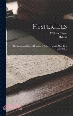 Hesperides: The Poems and Other Remains of Robert Herrick Now First Collected ..