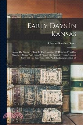 Early Days In Kansas: Along The Santa Fe Trail In The Counties Of Douglas, Franklin, Shawnee, Osage And Lyon.2. Along The Santa Fe Trail, Co