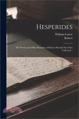 Hesperides: The Poems and Other Remains of Robert Herrick Now First Collected ..