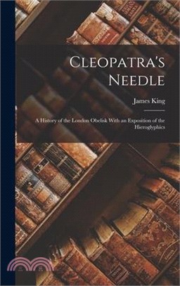 Cleopatra's Needle; a History of the London Obelisk With an Exposition of the Hieroglyphics