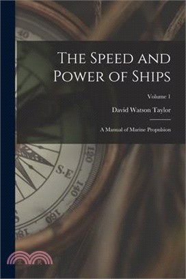 The Speed and Power of Ships: A Manual of Marine Propulsion; Volume 1