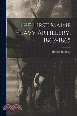 The First Maine Heavy Artillery, 1862-1865