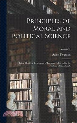 Principles of Moral and Political Science: Being Chiefly a Retrospect of Lectures Delivered in the College of Edinburgh; Volume 1