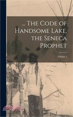 ... The Code of Handsome Lake, the Seneca Prophet; Volume 1