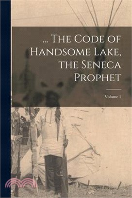 ... The Code of Handsome Lake, the Seneca Prophet; Volume 1