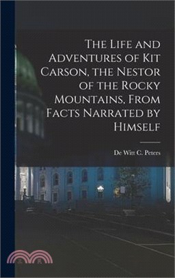 The Life and Adventures of Kit Carson, the Nestor of the Rocky Mountains, from Facts Narrated by Himself