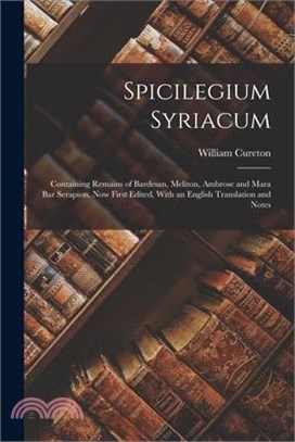 Spicilegium Syriacum: Containing Remains of Bardesan, Meliton, Ambrose and Mara Bar Serapion. Now First Edited, With an English Translation