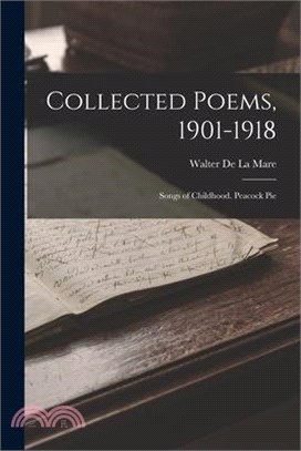 Collected Poems, 1901-1918: Songs of Childhood. Peacock Pie