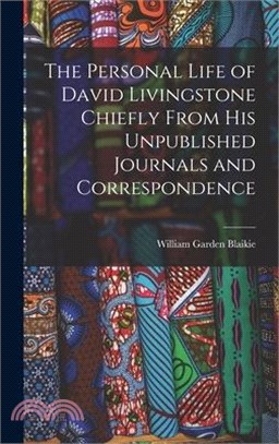 The Personal Life of David Livingstone Chiefly From his Unpublished Journals and Correspondence