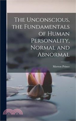 The Unconscious, the Fundamentals of Human Personality, Normal and Abnormal