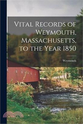 Vital Records of Weymouth, Massachusetts, to the Year 1850