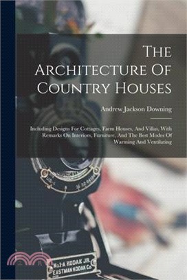 The Architecture Of Country Houses: Including Designs For Cottages, Farm Houses, And Villas, With Remarks On Interiors, Furniture, And The Best Modes