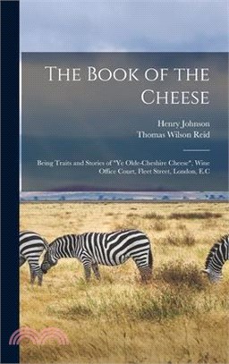 The Book of the Cheese: Being Traits and Stories of Ye Olde-Cheshire Cheese, Wine Office Court, Fleet Street, London, E.C