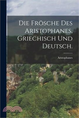 Die Frösche des Aristophanes, Griechisch und Deutsch.