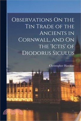 Observations On the Tin Trade of the Ancients in Cornwall, and On the 'ictis' of Diodorus Siculus