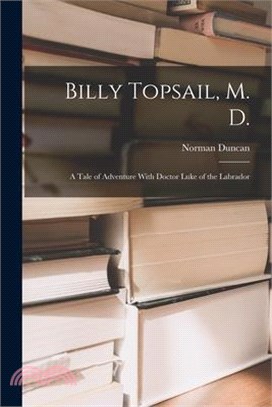 Billy Topsail, M. D.; a Tale of Adventure With Doctor Luke of the Labrador