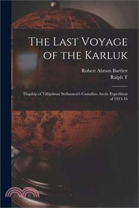 The Last Voyage of the Karluk: Flagship of Vilhjalmar Stefansson's Canadian Arctic Expedition of 1913-16