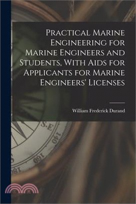 Practical Marine Engineering for Marine Engineers and Students, With Aids for Applicants for Marine Engineers' Licenses