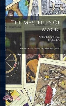 The Mysteries Of Magic: A Digest Of The Writings Of Eliphas Lévi [pseud.]