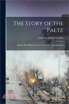 The Story of the Paltz: Being a Brief History of New Paltz, N.Y.; a Compilation