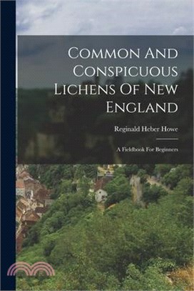 Common And Conspicuous Lichens Of New England: A Fieldbook For Beginners