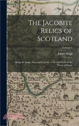 The Jacobite Relics of Scotland: Being the Songs, Airs, and Legends, of the Adherents to the House of Stuart; Volume 1