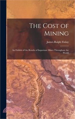 The Cost of Mining: An Exhibit of the Results of Important Mines Throughout the World