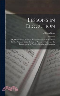 Lessons in Elocution: Or, Miscellaneous Pieces in Prose and Verse, Selected From the Best Authors, for the Perusal of Persons of Taste, and