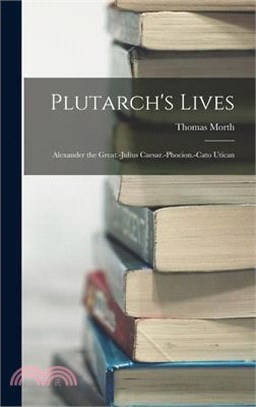 Plutarch's Lives: Alexander the Great.-Julius Caesar.-Phocion.-Cato Utican